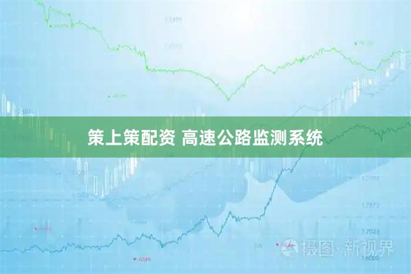 策上策配资 高速公路监测系统
